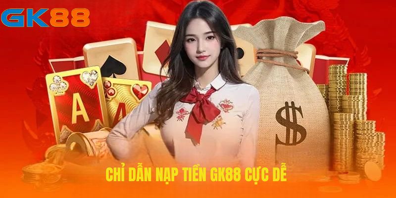 chi-dan-nap-tien-gk88-cuc-de