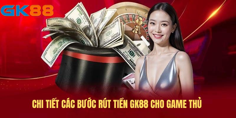chi-tiet-cac-buoc-rut-tien-gk88-cho-game-thu