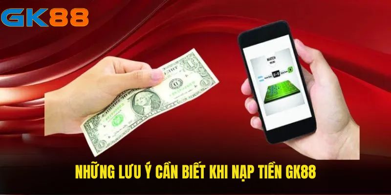 nhung-luu-y-can-biet-khi-nap-tien-gk88